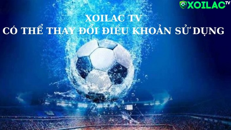 Những thay đổi của điều khoản sử dụng tại kênh Xoilac Những thay đổi của điều khoản sử dụng tại kênh Xoilac