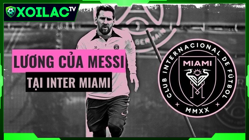 Messi sở hữu mức lương 50 - 60 triệu một mùa tại Inter Miami Messi sở hữu mức lương 50 - 60 triệu một mùa tại Inter Miami